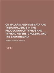 On Malaria and Miasmata and Their Influence in the Production of Typhus and Typhoid Fevers, Cholera, and the Exanthemata,1150691921,9781150691928