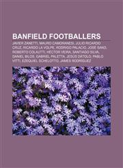 Banfield footballers Javier Zanetti, Mauro Camoranesi, Julio Ricardo Cruz, Ricardo La Volpe, Rodrigo Palacio, José Sand, Roberto Colautti,1155424794,9781155424798