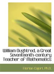 William Oughtred, a Great Seventeenth-Century Teacher of Mathematics,1116778769,9781116778762