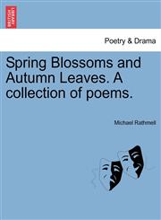 Spring Blossoms and Autumn Leaves. A collection of poems.,1241569002,9781241569006