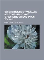 Geschichtliche Entwicklung des Staatsrechts des Großherzogthums Baden Volume 2,1236999703,9781236999702