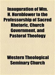 Inauguration of Wm. H. Hornblower to the Professorship of Sacred Rhetoric, Church Government, and Pastoral Theology,115459131X,9781154591316