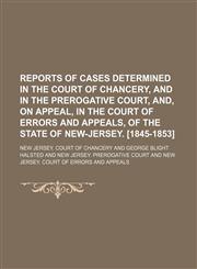 Reports of cases determined in the Court of chancery, and in the Prerogative court, and, on appeal, in the Court of errors and appeals, of the state of New-Jersey. [1845-1853] Volume 2,1150120258,9781150120251