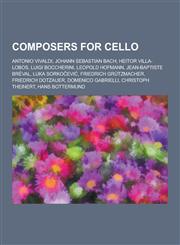 Composers for Cello Antonio Vivaldi, Johann Sebastian Bach, Heitor Villa-Lobos, Luigi Boccherini, Leopold Hofmann, Jean-Baptiste Breval, L,1230517278,9781230517278