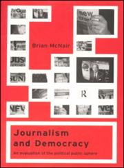 Journalism and Democracy An Evaluation of the Political Public Sphere,0415212804,9780415212809