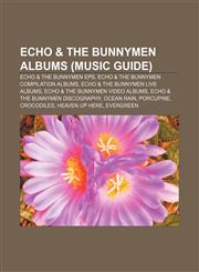 Echo & the Bunnymen albums (Music Guide) Echo & the Bunnymen EPs, Echo & the Bunnymen compilation albums, Echo & the Bunnymen live albums,115590141X,9781155901411