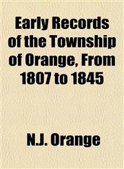 Early Records of the Township of Orange, From 1807 to 1845,115288848X,9781152888487