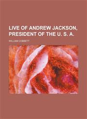 Live of Andrew Jackson, president of the U. S. A,1151026980,9781151026989