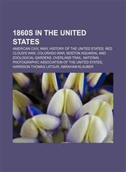 1860s in the United States American Civil War, History of the United States, Red Cloud's War, Colorado War,115615037X,9781156150375