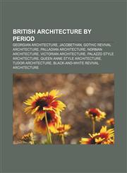British architecture by period Georgian architecture, Jacobethan, Gothic Revival architecture, Palladian architecture, Norman architecture,1158734417,9781158734412