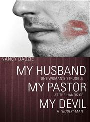 My Husband, My Pastor, My Devil One Woman's Struggle at the Hands of a "Godly" Man,1606047728,9781606047729