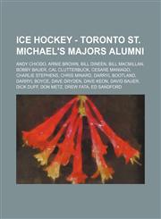 Ice Hockey - Toronto St. Michael's Majors alumni Andy Chiodo, Arnie Brown, Bill Dineen, Bill MacMillan, Bobby Bauer, Cal Clutterbuck, Cesare Maniago, Charlie Stephens, Chris Minard, Darryl Bootland, Darryl Boyce, Dave Dryden, Dave Keon, David Bauer, Dick,1234816563,9781234816568