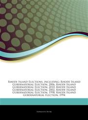 Articles On Rhode Island Elections, including Rhode Island Gubernatorial Election, 2006, Rhode Island Gubernatorial Election, 2010, Rhode Island Gubernatorial Election, 2002, Rhode Island Gubernatorial Election, 1998,1244497681,9781244497689