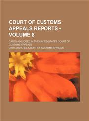 Court of Customs Appeals Reports (Volume 8); Cases Adjudged in the United States Court of Customs Appeals,1459074319,9781459074316