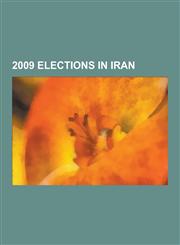 2009 Elections in Iran Iranian Presidential Election, 2009, Iranian Green Movement, Timeline of the 2009 Iranian Election Protests, 2009-2010,123059826X,9781230598260