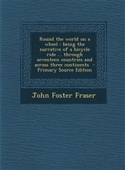 Round the World on a Wheel Being the Narrative of a Bicycle Ride ... Through Seventeen Countries and Across Three Continents - Primary Source EDI,1294768204,9781294768203