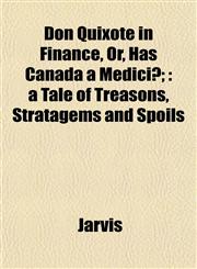 Don Quixote in Finance, Or, Has Canada a Medici?; a Tale of Treasons, Stratagems and Spoils,115275596X,9781152755963