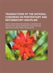 Transactions of the National Congress on Penitentiary and Reformatory Discipline,115095082X,9781150950827