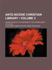 Ante-Nicene Christian Library (Volume 3); Translations of the Writings of the Fathers Down to A.d. 325,1458816435,9781458816436