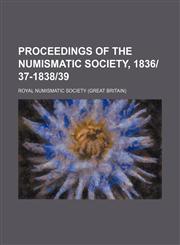 Proceedings of the Numismatic Society, 1836|37-1838|39,115024111X,9781150241116