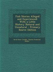 Fish Stories Alleged and Experienced With a Little History Natural and Unnatural,1289452040,9781289452049