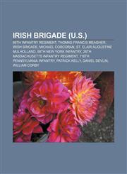 Irish Brigade (U.S.) 69th Infantry Regiment, Thomas Francis Meagher, Irish Brigade, Michael Corcoran, St. Clair Augustine Mulholland,1155209427,9781155209425