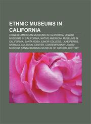 Ethnic museums in California Chinese American museums in California, Jewish museums in California, Native American museums in California,1157193536,9781157193531