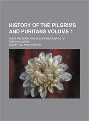 History of the Pilgrims and Puritans Volume 1; their ancestry and descendants basis of Americanization,1231197676,9781231197677