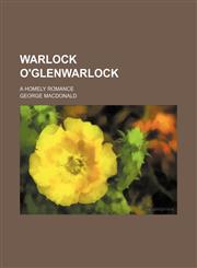 Warlock O'glenwarlock; A Homely Romance,1458949044,9781458949042