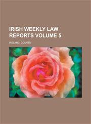 Irish Weekly Law Reports Volume 5,1230112839,9781230112831
