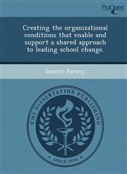 Creating the organizational conditions that enable and support a shared approach to leading school change.,124987422X,9781249874225