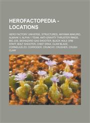 Herofactopedia - Locations Hero Factory Universe, Structures, Akiyama Makuro, Almaak V, Alpha 1 Team, Anti-Gravity Thruster Rings, Big Joe, Biohazard Gas Shooter, Black Hole Orb Staff, Bolt Shooter, Chief Drax, Claw Blade, Cornelius Zo,1234781824,9781234781828