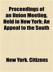 Proceedings of an Union Meeting, Held in New York; An Appeal to the South,1154504107,9781154504101