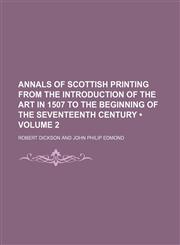 Annals of Scottish Printing from the Introduction of the Art in 1507 to the Beginning of the Seventeenth Century (Volume 2),1235750027,9781235750021