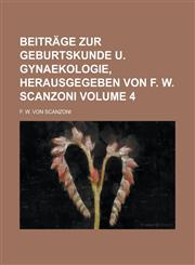 Beiträge zur Geburtskunde u. Gynaekologie, herausgegeben von F. W. Scanzoni Volume 4,1230117490,9781230117492