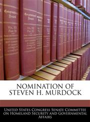 NOMINATION OF STEVEN H. MURDOCK,1240549067,9781240549061