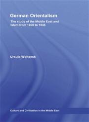 German Orientalism The Study of the Middle East and Islam from 1800 to 1945,0415464900,9780415464901