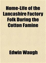 Home-Life of the Lancashire Factory Folk During the Cotton Famine,1150774274,9781150774270