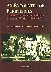 An Encounter of Peripheries Santals, Missionaries, and Their Changing Worlds, 1867-1900 1st Published,8173047553,9788173047558