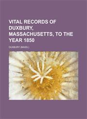 Vital Records of Duxbury, Massachusetts, to the Year 1850,1155022335,9781155022338