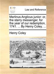 Merlinus Anglicus junior or, the starry messenger, for the year of our redemption, 1741. ... By Henry Coley, ...,1170432263,9781170432266