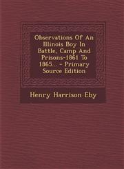 Observations Of An Illinois Boy In Battle, Camp And Prisons-1861 To 1865... - Primary Source Edition,1295121492,9781295121496