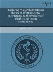 Exploring relationships between the use of affect in science instruction and the pressures of a high-stakes testing environment.,124377195X,9781243771957