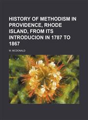 History of Methodism in Providence, Rhode Island, from its introducion in 1787 to 1867,1151351997,9781151351999