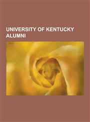 University of Kentucky Alumni Thomas Hunt Morgan, Ashley Judd, William Lipscomb, John T. Scopes, Steve Beshear, Ernie Fletcher, Paul E. Patton, Ted,1230590374,9781230590370