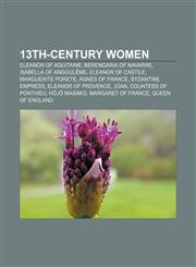 13th-century women Eleanor of Aquitaine, Berengaria of Navarre, Isabella of Angoulême, Eleanor of Castile, Marguerite Porete, Agnes of France,1158169183,9781158169184