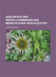 Geschichte Der Vervollkommnung Des Menschlichen Geschlechtes,1234425440,9781234425449