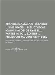 Speciminis catalogi librorum  sive indicis  bibliothecae Ioannis Iacobi de Ryssel  partes octo  exhibet  Fridericus Iacobus de Ryssel,1236112903,9781236112903