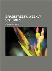 Bradstreet's Weekly; A Business Digest Volume 5,1236516478,9781236516473