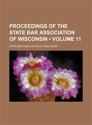 Proceedings of the State Bar Association of Wisconsin (Volume 11),1153951991,9781153951999